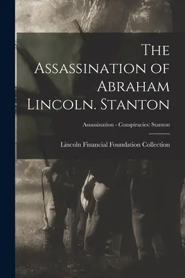 Atentát na Abrahama Lincolna. Stanton; Assassination - Conspiracies: Stanton - The Assassination of Abraham Lincoln. Stanton; Assassination - Conspiracies: Stanton