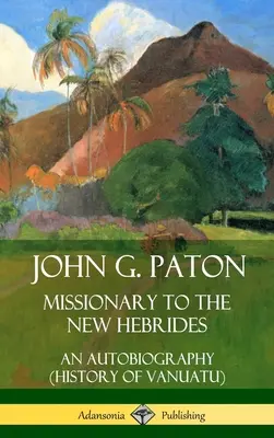 John G. Paton, misionár na Nových Hebridách: Paton, autobiografia (Dejiny Vanuatu) (tvrdá väzba) - John G. Paton, Missionary to the New Hebrides: An Autobiography (History of Vanuatu) (Hardcover)