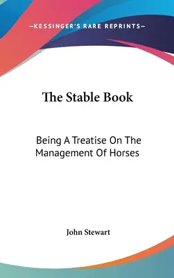 Kniha o stajni: Stajňová kniha: Pojednanie o manažmente koní - The Stable Book: Being A Treatise On The Management Of Horses