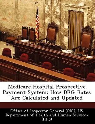 Medicare Hospital Prospective Payment System (Perspektívny platobný systém nemocníc): Ako sa vypočítavajú a aktualizujú sadzby Drg (Office of Inspector General (Oig)) - Medicare Hospital Prospective Payment System: How Drg Rates Are Calculated and Updated (Office of Inspector General (Oig))