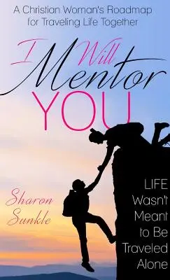 I Will Mentor You: Kresťanská žena: Plán na spoločnú cestu životom - I Will Mentor You: A Christian Woman's Roadmap for Traveling Life Together