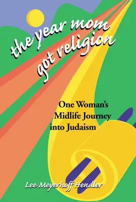 Rok, keď mama dostala náboženstvo: Cesta jednej ženy v strednom veku k judaizmu - The Year Mom Got Religion: One Woman's Midlife Journey Into Judaism