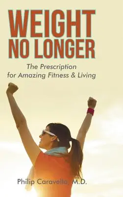 Váha už nie: Recept na úžasnú kondíciu a život - Weight No Longer: The Prescription for Amazing Fitness & Living