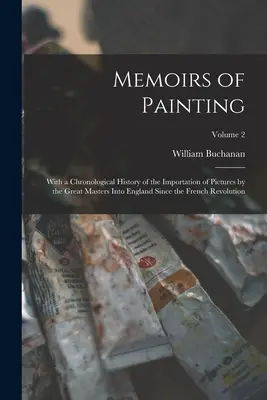 Spomienky na maľovanie: S chronologickými dejinami dovozu obrazov veľkých majstrov do Anglicka od francúzskej revolúcie - Memoirs of Painting: With a Chronological History of the Importation of Pictures by the Great Masters Into England Since the French Revolut