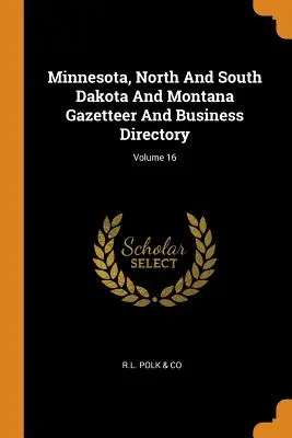 Minnesota, Severná a Južná Dakota a Montana Gazetteer And Business Directory; Volume 16 - Minnesota, North And South Dakota And Montana Gazetteer And Business Directory; Volume 16
