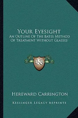 Váš zrak: Batesova metóda liečby bez okuliarov - Your Eyesight: An Outline Of The Bates Method Of Treatment Without Glasses