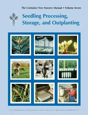 Príručka pre kontajnerové škôlky drevín Zväzok 7: Spracovanie, skladovanie a výsadba sadeníc (Poľnohospodárska príručka 674) - The Container Tree Nursery Manual Volume 7: Seedling Processing, Storage and Outplanting (Agriculture Handbook 674)
