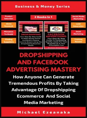 Dropshipping a majstrovstvo v reklame na Facebooku (2 knihy v 1): Ako môže každý generovať obrovské zisky využitím dropshippingu v elektronickom obchode - Dropshipping And Facebook Advertising Mastery (2 Books In 1): How Anyone Can Generate Tremendous Profits By Taking Advantage Of Dropshipping E-commerc