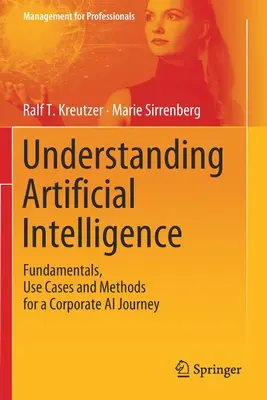 Pochopenie umelej inteligencie: Umelej inteligencie: základy, prípady použitia a metódy pre podnikovú cestu k umelej inteligencii - Understanding Artificial Intelligence: Fundamentals, Use Cases and Methods for a Corporate AI Journey
