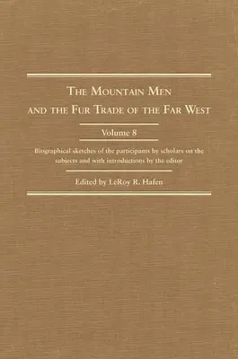 The Mountain Men and the Fur Trade of the Far West, Volume 8: Biographical Sketches of the Participants by Scholars of the Subjects and with Introduct (Horali a obchod s kožušinami na ďalekom západe, 8. zväzok: životopisné náčrty účastníkov od vedcov zaoberajúcich sa danou problematikou a s úvodom) - The Mountain Men and the Fur Trade of the Far West, Volume 8: Biographical Sketches of the Participants by Scholars of the Subjects and with Introduct
