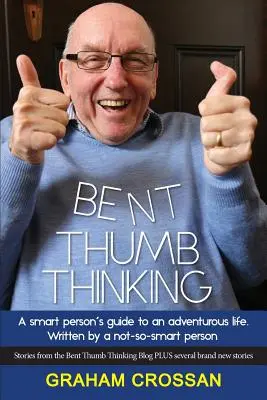 Bent Thumb Thinking (Premýšľanie s ohnutým palcom): Príručka inteligentného človeka k dobrodružnému životu. Napísané nie príliš inteligentným človekom - Bent Thumb Thinking: A Smart Person's Guide to an Adventurous Life. Written by a Not-So-Smart Person