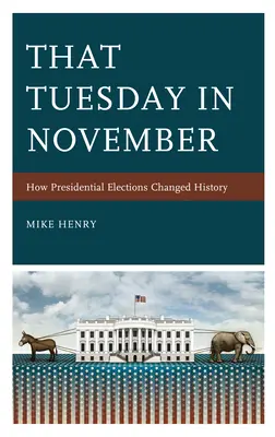 Ten novembrový utorok: Ako prezidentské voľby zmenili dejiny - That Tuesday in November: How Presidential Elections Changed History