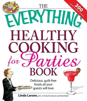 Všetko zdravé varenie na večierky: Chutné jedlá bez pocitu viny, ktoré si všetci hostia zamilujú - The Everything Healthy Cooking for Parties: Delicious, Guilt-Free Foods All Your Guests Will Love