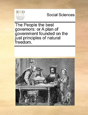 Ľud najlepšími vládcami: alebo plán vlády založený na spravodlivých princípoch prirodzenej slobody. - The People the Best Governors: Or a Plan of Government Founded on the Just Principles of Natural Freedom.