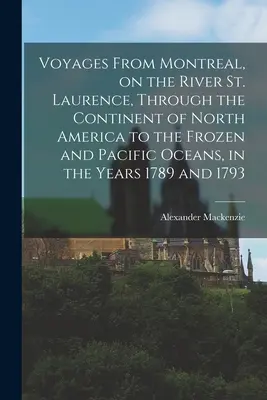 Plavby z Montrealu na rieke svätého Vavrinca cez severoamerický kontinent k zamrznutému a Tichému oceánu v rokoch 1789 a 1793 - Voyages From Montreal, on the River St. Laurence, Through the Continent of North America to the Frozen and Pacific Oceans, in the Years 1789 and 1793