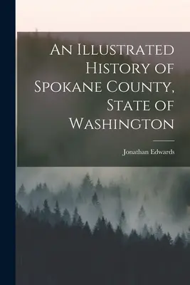Ilustrované dejiny okresu Spokane, štát Washington - An Illustrated History of Spokane County, State of Washington