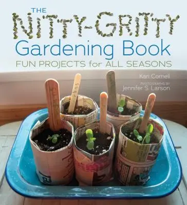 The Nitty-Gritty Gardening Book (Kniha o záhradníctve): Zábavné projekty pre všetky ročné obdobia - The Nitty-Gritty Gardening Book: Fun Projects for All Seasons