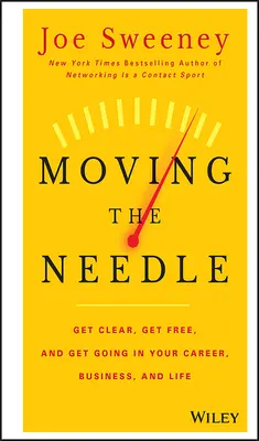 Posúvanie ihly: V kariére, podnikaní a v živote si vyčistite hlavu, uvoľnite sa a rozbehnite sa! - Moving the Needle: Get Clear, Get Free, and Get Going in Your Career, Business, and Life!