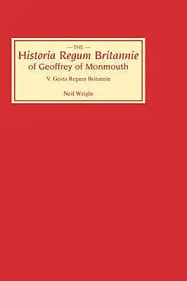 Historia Regum Britannie Geoffreyho z Monmouthu V: Gesta Regum Britannie - Historia Regum Britannie of Geoffrey of Monmouth V: The Gesta Regum Britannie