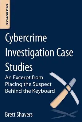 Prípadové štúdie vyšetrovania počítačovej kriminality: Úryvok z knihy Umiestnenie podozrivého za klávesnicu - Cybercrime Investigation Case Studies: An Excerpt from Placing the Suspect Behind the Keyboard