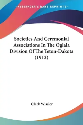 Spolky a obradné združenia v divízii Oglala v provincii Teton-Dakota (1912) - Societies And Ceremonial Associations In The Oglala Division Of The Teton-Dakota (1912)