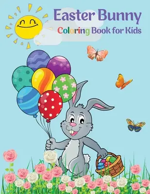 Veľkonočný zajačik Maľovanky pre deti: Zábavná zbierka jednoduchých veselých veľkonočných zajačikov na vyfarbovanie pre deti a - Easter Bunny Coloring Book for Kids: Cute Bunnies to Color for Hours of Fun A Fun Collection of Easy Happy Easter Bunnies Coloring Pages for Kids and