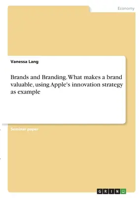 Značky a branding. Čo robí značku hodnotnou na príklade inovačnej stratégie spoločnosti Apple - Brands and Branding. What makes a brand valuable, using Apple's innovation strategy as example