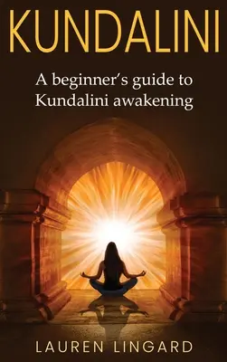 Kundalini: Sprievodca začiatočníka po prebudení Kundalini - Kundalini: A Beginner's Guide to Kundalini Awakening