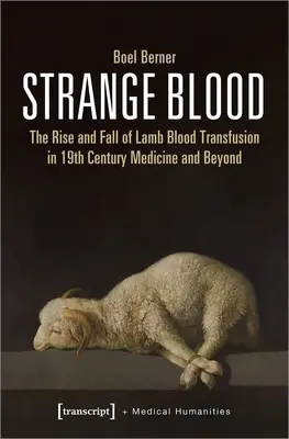 Podivná krv: a neskôr v medicíne devätnásteho storočia: Strangei: The Rise and Fall of Lamb Blood Transfusion in Nineteenth-Century Medicine and Beyond - Strange Blood: The Rise and Fall of Lamb Blood Transfusion in Nineteenth-Century Medicine and Beyond