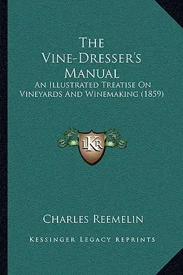 Príručka vinohradníka: Ilustrované pojednanie o vinohradníctve a výrobe vína (1859) - The Vine-Dresser's Manual: An Illustrated Treatise On Vineyards And Winemaking (1859)