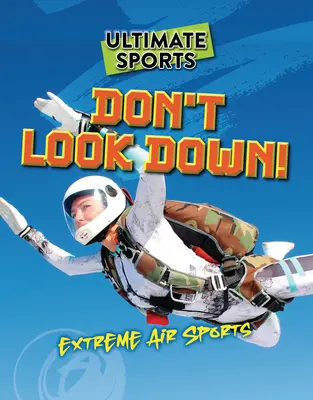 Nepozeraj sa dole!: Extrémne letecké športy - Don't Look Down!: Extreme Air Sports