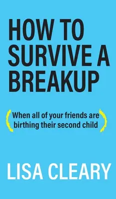 Ako prežiť rozchod: (Keď všetci vaši priatelia rodia svoje druhé dieťa) - How to Survive a Breakup: (When all of your friends are birthing their second child)