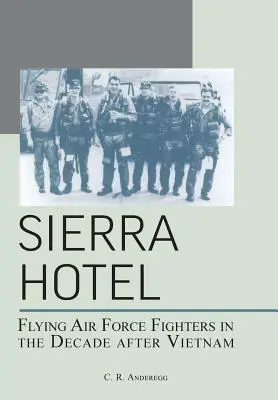 Hotel Sierra: Lety stíhačiek vzdušných síl v desaťročí po Vietname - Sierra Hotel: Flying Air Force Fighters in the Decade After Vietnam