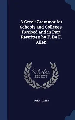 Grécka gramatika pre školy a vysoké školy, revidovaná a čiastočne prepracovaná F. De F. Allen - A Greek Grammar for Schools and Colleges, Revised and in Part Rewritten by F. De F. Allen