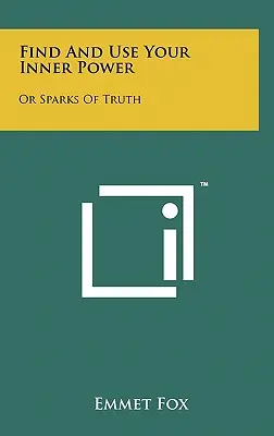 Nájdi a používaj svoju vnútornú silu: Alebo Iskry pravdy - Find And Use Your Inner Power: Or Sparks Of Truth