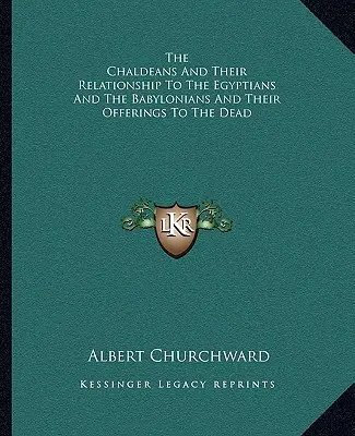 Chaldejci a ich vzťah k Egypťanom a Babylončanom a ich obety mŕtvym - The Chaldeans And Their Relationship To The Egyptians And The Babylonians And Their Offerings To The Dead