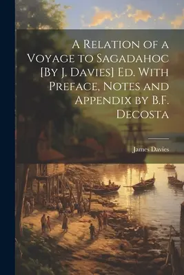 A Relation of a Voyage to Sagadahoc [By J. Davies] Ed. S predslovom, poznámkami a dodatkom B. F. Decostu - A Relation of a Voyage to Sagadahoc [By J. Davies] Ed. With Preface, Notes and Appendix by B.F. Decosta