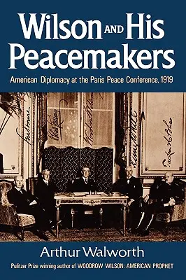 Wilson a jeho mierotvorcovia: Americká diplomacia na mierovej konferencii v Paríži v roku 1919 - Wilson and His Peacemakers: American Diplomacy at the Paris Peace Conference, 1919