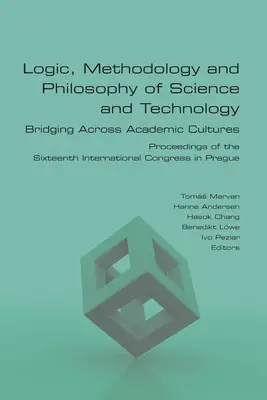 Logika, metodológia a filozofia vedy a techniky. Premosťovanie naprieč akademickými kultúrami. Zborník príspevkov zo šestnásteho medzinárodného kongresu v - Logic, Methodology and Philosophy of Science and Technology. Bridging Across Academic Cultures. Proceedings of the Sixteenth International Congress in