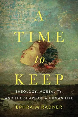 Čas zachovať: Teológia, smrteľnosť a podoba ľudského života - A Time to Keep: Theology, Mortality, and the Shape of a Human Life