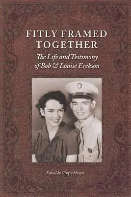 Fitly Framed Together: Ereksonovci: Život a svedectvo Boba a Louise Ereksonových - Fitly Framed Together: The Life and Testimony of Bob and Louise Erekson