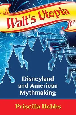 Waltova utópia: Disneyland a americká tvorba mýtov - Walt's Utopia: Disneyland and American Mythmaking