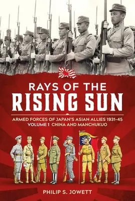 Lúče vychádzajúceho slnka 1. diel: Ozbrojené sily ázijských spojencov Japonska 1931 - 1945 1. diel: Čína a Mandžukuo - Rays of the Rising Sun Volume 1: Armed Forces of Japan's Asian Allies 1931-45 Volume 1: China and Manchukuo