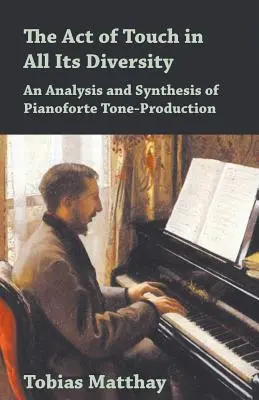 Akt dotyku v celej jeho rozmanitosti - analýza a syntéza tónovej produkcie klavíra - The Act of Touch in All Its Diversity - An Analysis and Synthesis of Pianoforte Tone-Production