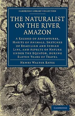 Prírodovedec na rieke Amazonke: A Record of Adventures, Habits of Animals, Sketches of Brazilian and Indian Life, and Aspects of Nature Under the Amazon: A Record of Adventures, Habits of Animals, Sketches of Brazilian and Indian Life, and Aspects of Nature Under Amazon - The Naturalist on the River Amazon: A Record of Adventures, Habits of Animals, Sketches of Brazilian and Indian Life, and Aspects of Nature Under the