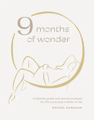 9 mesiacov zázrakov: Mesačný sprievodca a podnety do denníka pre budúce vedomé matky - 9 Months of Wonder: A Monthly Guide and Journal Prompts for the Conscious Mother-To-Be