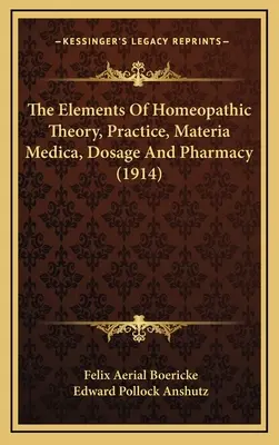 The Elements Of Homeopathic Theory, Practice, Materia Medica, Dosage And Pharmacy (1914)