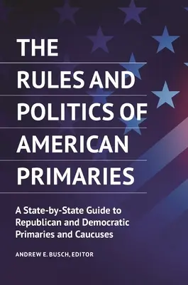 Pravidlá a politika amerických primárok: Príručka o republikánskych a demokratických primárkach a volebných zhromaždeniach v jednotlivých štátoch - The Rules and Politics of American Primaries: A State-by-State Guide to Republican and Democratic Primaries and Caucuses