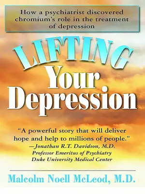 Pozdvihnutie vašej depresie: Ako psychiater objavil úlohu chrómu pri liečbe depresie - Lifting Your Depression: How a Psychiatrist Discovered Chromium's Role in the Treatment of Depression