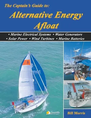 Kapitánova príručka alternatívnej energie na palube: Lodné elektrické systémy, vodné generátory, solárna energia, veterné turbíny, lodné batérie - The Captain's Guide to Alternative Energy Afloat: Marine Electrical Systems, Water Generators, Solar Power, Wind Turbines, Marine Batteries